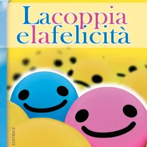 La coppia e la felicità. Dallo spot pubblicitario al progetto d‘amore. Aspetti medici e psicologici Esclusivo