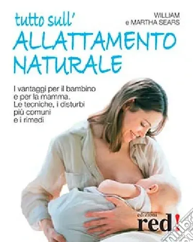 Pagamento Sicuro Tutto sull‘allattamento naturale. I vantaggi per il bambino e per la mamma. Le tecniche, i disturbi più comuni e i rimedi