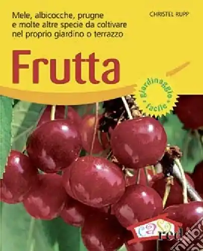 Frutta. Mele, albicocche, prugne e molte altre specie da coltivare nel proprio giardino o terrazzo. Ediz. illustrata Prezzo Basso