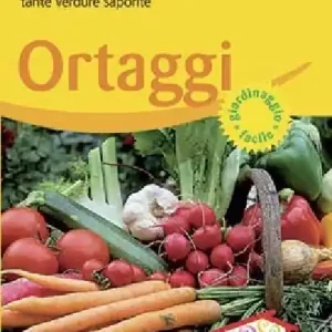 Nuova Collezione Ortaggi. Trucchi e consigli per coltivare tante verdure saporite