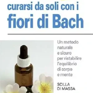 Curarsi da soli con i fiori di Bach. Un metodo naturale e sicuro per ristabilire l‘equilibrio di corpo e mente Spedizione Espresso
