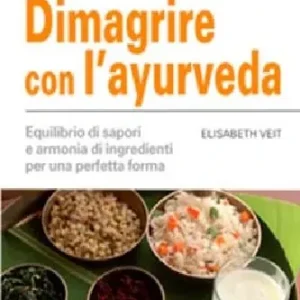 Offerta Lampo Dimagrire con l‘ayurveda. Equilibrio di sapori e armonia di ingredienti per una perfetta forma