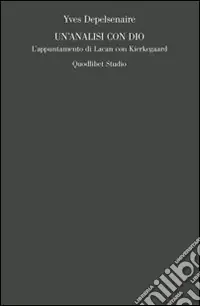 Un‘Analisi con Dio. L‘appuntamento di Lacan con Kierkegaard Ordina Subito