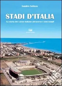 Quantità Limitata Stadi d‘Italia. La storia del calcio italiano attraverso i suoi templi. Ediz. illustrata