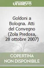 Offerta Goldoni a Bologna. Atti del Convegno (Zola Predosa, 28 ottobre 2007)