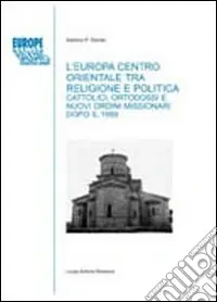 L‘Europa centro-orientale tra religione e politica. Cattolici, ortodossi e nuovi ordini missionari dopo il 1989 Ultima Occasione