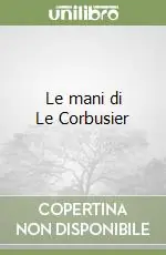 Acquista Ora Le mani di Le Corbusier