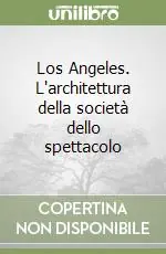 Saldi Los Angeles. L‘architettura della società dello spettacolo