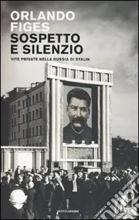 Sospetto e silenzio. Vite private nella Russia di Stalin Sconto