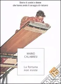 La fortuna non esiste. Storie di uomini e donne che hanno avuto il coraggio di rialzarsi Solo Oggi