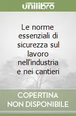 Compra Adesso Le norme essenziali di sicurezza sul lavoro nell‘industria e nei cantieri