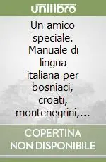 Prezzo Scontato Un amico speciale. Manuale di lingua italiana per bosniaci, croati, montenegrini, serbi