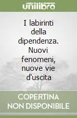 Nuova Collezione I labirinti della dipendenza. Nuovi fenomeni, nuove vie d‘uscita