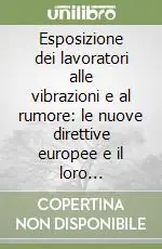 Compra Adesso Esposizione dei lavoratori alle vibrazioni e al rumore le nuove direttive europee e il loro recepimento nella legislazione italiana