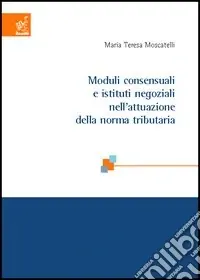 Novità Moduli consensuali e istituti negoziali nell‘attuazione della norma tributaria