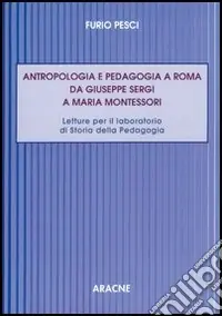Antropologia e pedagogia a Roma da Giuseppe Sergi a Maria Montessori Must-Have