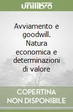 Avviamento e goodwill. Natura economica e determinazioni di valore Must-Have