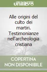 Alle origini del culto dei martiri. Testimonianze nell‘archeologia cristiana Ultima Occasione