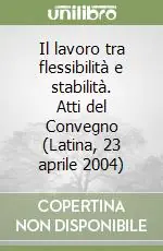 Il lavoro tra flessibilità e stabilità. Atti del Convegno (Latina, 23 aprile 2004) Offerta Lampo