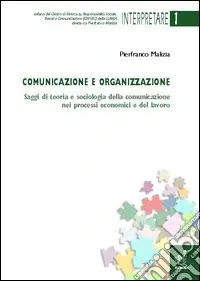 Acquista Ora Comunicazione e organizzazione. Saggi di teoria e sociologia della comunicazione nei processi economici e del lavoro