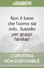 Quantità Limitata Non è bene che l‘uomo sia solo. Sussidio per gruppi familiari