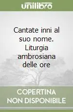 Compra Oggi Stesso Cantate inni al suo nome. Liturgia ambrosiana delle ore