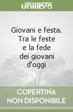 Giovani e festa. Tra le feste e la fede dei giovani d‘oggi Non Perdere