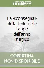 La «consegna» della fede nelle tappe dell‘anno liturgico Bestseller