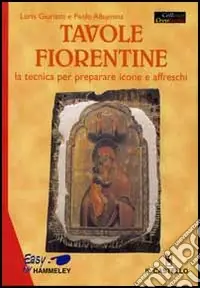 Tavole fiorentine. La tecnica per preparare icone e affreschi Ultimissimo Modello