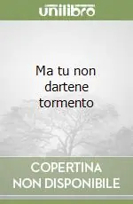 Saldi Ma tu non dartene tormento