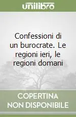 Confessioni di un burocrate. Le regioni ieri, le regioni domani Vendita Finale