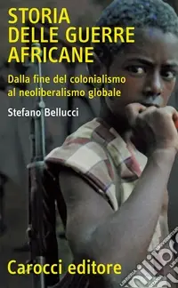 Reso Gratuito Storia delle guerre africane. Dalla fine del colonialismo al neoliberalismo globale