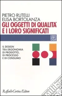 Gli oggetti di qualità e i loro significati. Il design tra ergonomia di prodotto, di processo e di consumo Ultime Pezzi