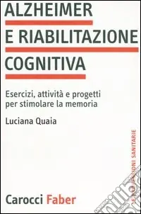 Alzheimer e riabilitazione cognitiva. Esercizi, attività e progetti per stimolare la memoria Ultima Occasione