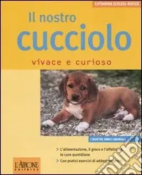 Prezzo Scontato Il nostro cucciolo vivace e curioso. Ediz. illustrata
