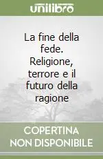 Novità La fine della fede. Religione, terrore e il futuro della ragione