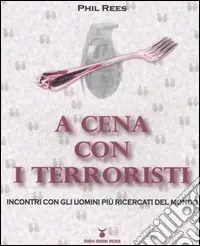 Ultima Occasione A cena con i terroristi. Incontri con gli uomini più ricercati del mondo