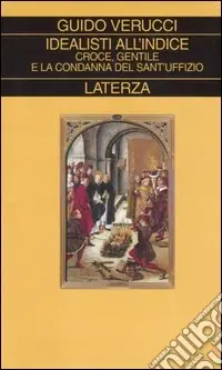 Offerta Del Giorno Idealisti all‘indice. Croce, Gentile e la condanna del Sant‘Uffizio