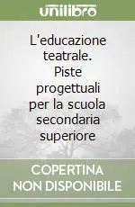 L‘educazione teatrale. Piste progettuali per la scuola secondaria superiore Prezzo Ridotto