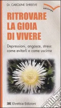Ritrovare la gioia di vivere. Depressioni, angosce, stress come evitarli e come uscirne Popolare