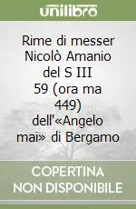 Rime di messer Nicolò Amanio del S III 59 (ora ma 449) dell‘«Angelo mai» di Bergamo Ordina Subito