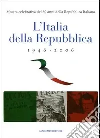 Promozione Esclusiva L‘Italia della Repubblica 1946-2006. Mostra celebrativa dei 60 anni della Repubblica Italiana. Catalogo della mostra (Roma, 7 marzo-12 aprile 2006). Ediz. illustrata
