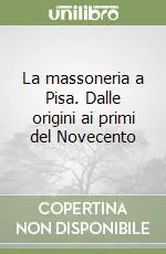 La massoneria a Pisa. Dalle origini ai primi del Novecento Affare