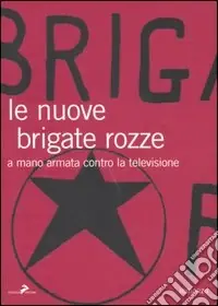 Le nuove brigate rozze. A mano armata contro la televisione Scelto Dai Clienti