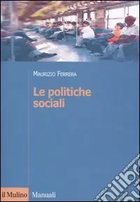 Le politiche sociali. L‘Italia in prospettiva comparata Subito Disponibile