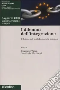 Economico I dilemmi dell‘integrazione. Il futuro modello sociale europeo. Rapporto 2006 sull‘integrazione europea