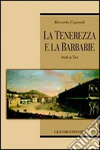 La tenerezza e la barbarie. Studi su Vico Reso Gratuito