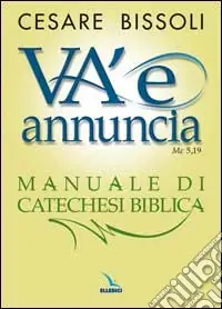 Saldi «Va‘ e annuncia» (Mc5,19) Manuale di catechesi biblica