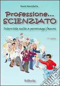 Nuovo Arrivo Professione scienziato. Interviste scelte a personaggi famosi. Vol. 2