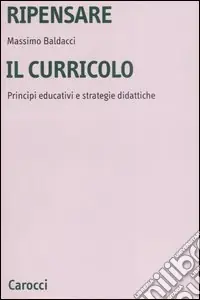 Prezzo Basso Ripensare il curricolo. Principi educativi e strategie didattiche
